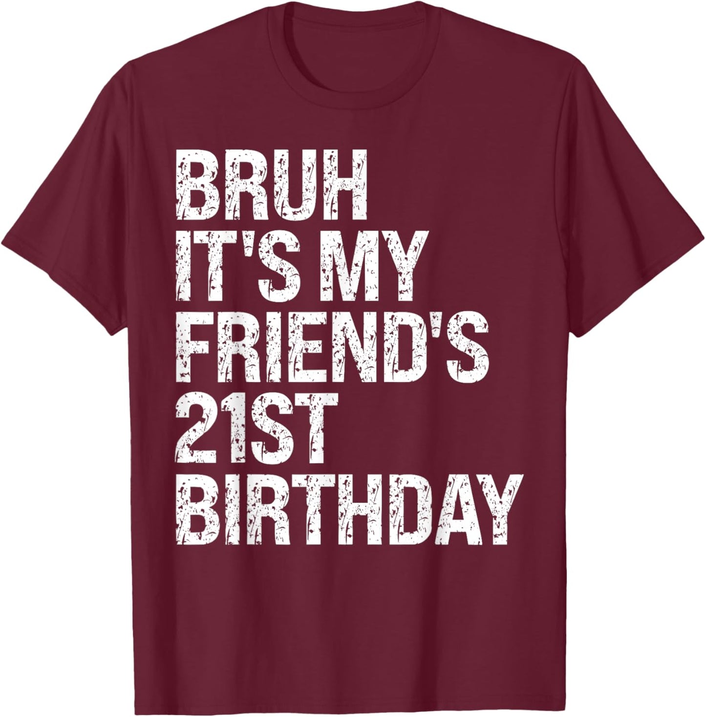Bruh It's My Friend's 21st Birthday Bro Crown Sarcasm Funny T-Shirt - T-Shirt | Maroon