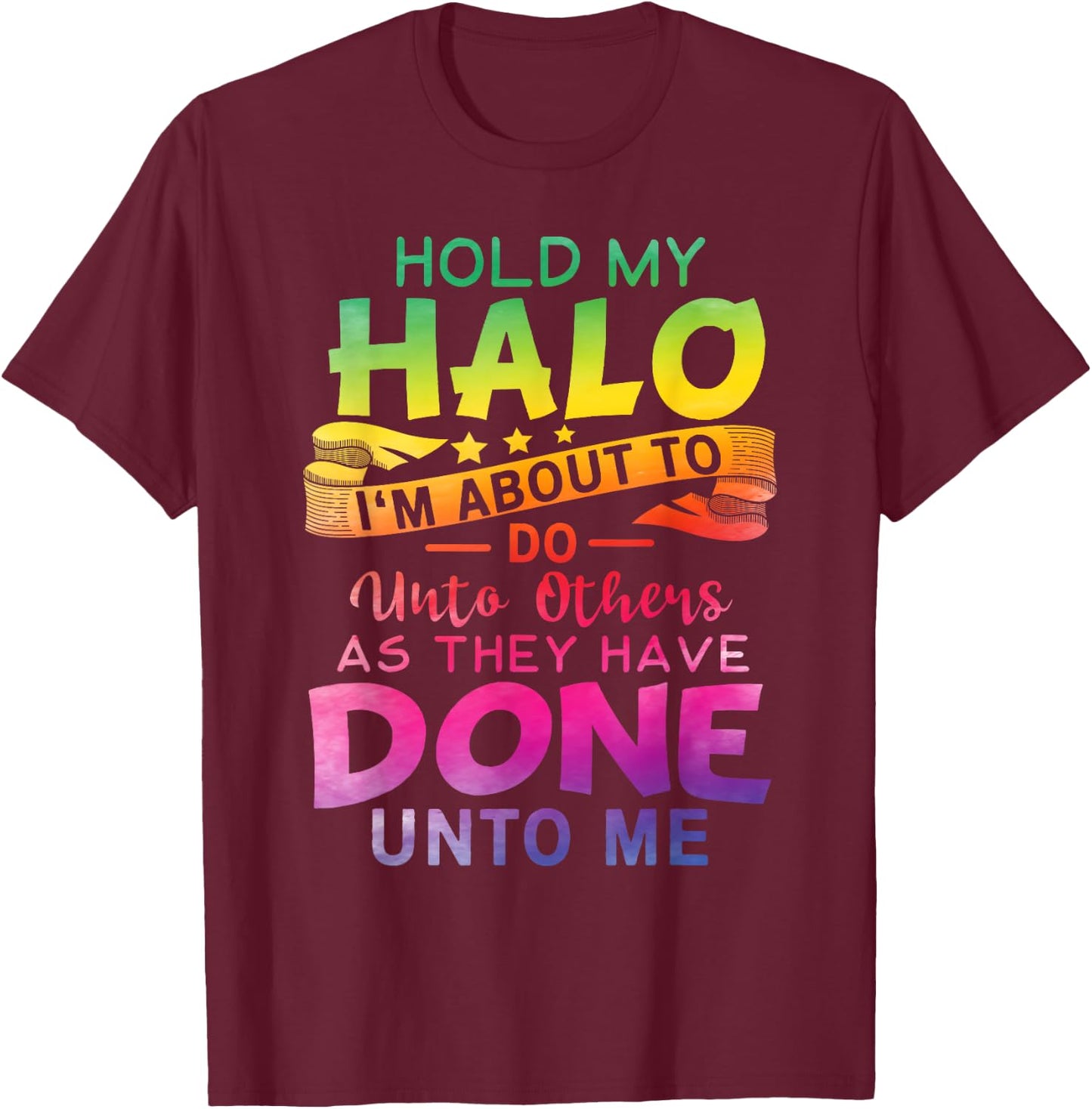 Hold My Halo I'm about To Do Unto Others As They Have Done T-Shirt - T-Shirt | Maroon