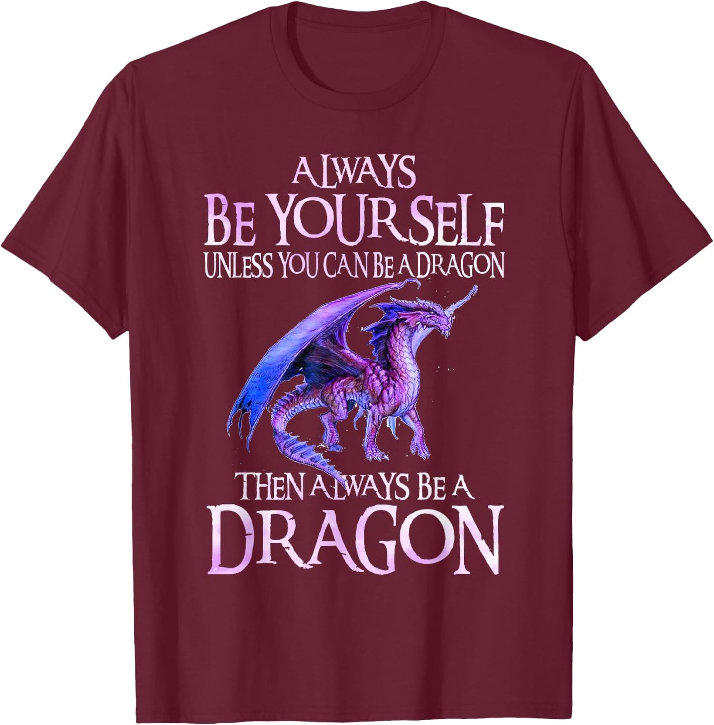 Always Be Yourself Dragon Funny Dragon Lovers Gift T-Shirt - T-Shirt | Maroon