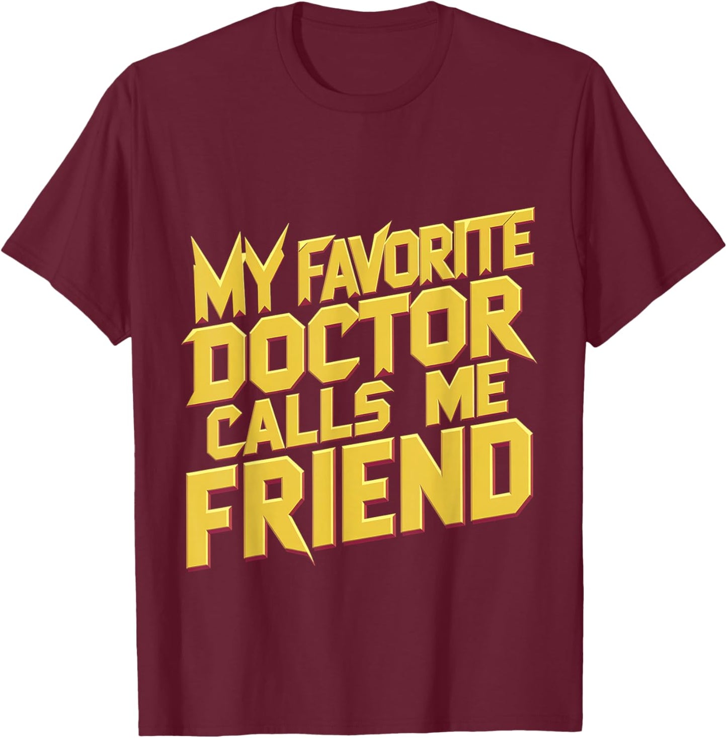 My Favorite Doctor Calls Me Friend T-Shirt - T-Shirt | Maroon
