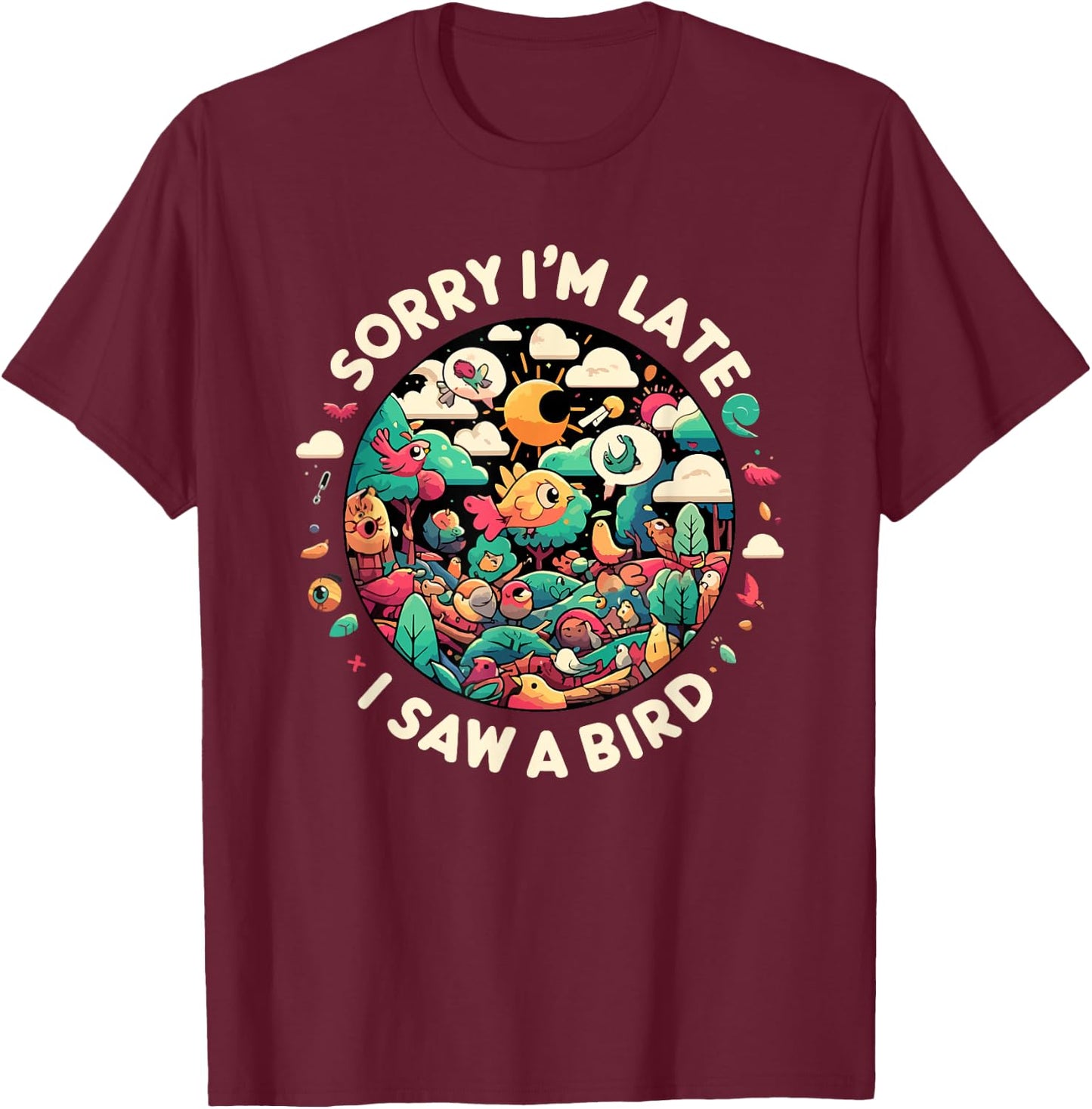Sorry I'm Late I Saw A Bird Birdwatching Bird Lover Funny T-Shirt - T-Shirt | Maroon