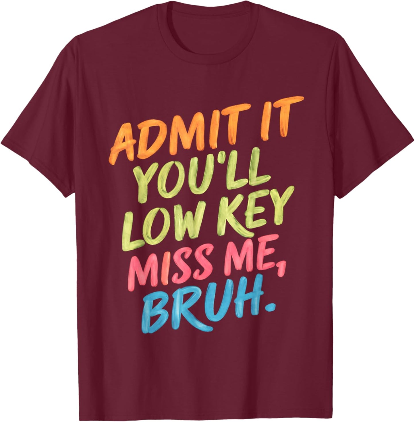 Admit It You'll Low Key Miss Me Bruh End Of School Teachers T-Shirt - T-Shirt | Maroon