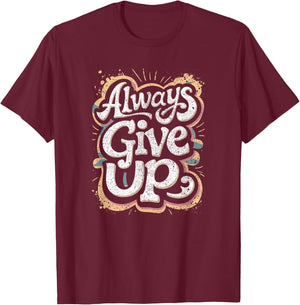 Funny Unmotivational Always Give Up Sarcastic Work T-Shirt - T-Shirt | Maroon
