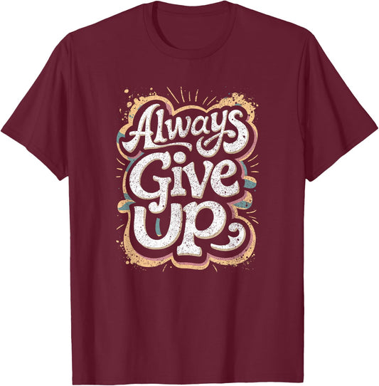 Funny Unmotivational Always Give Up Sarcastic Work T-Shirt - T-Shirt | Maroon