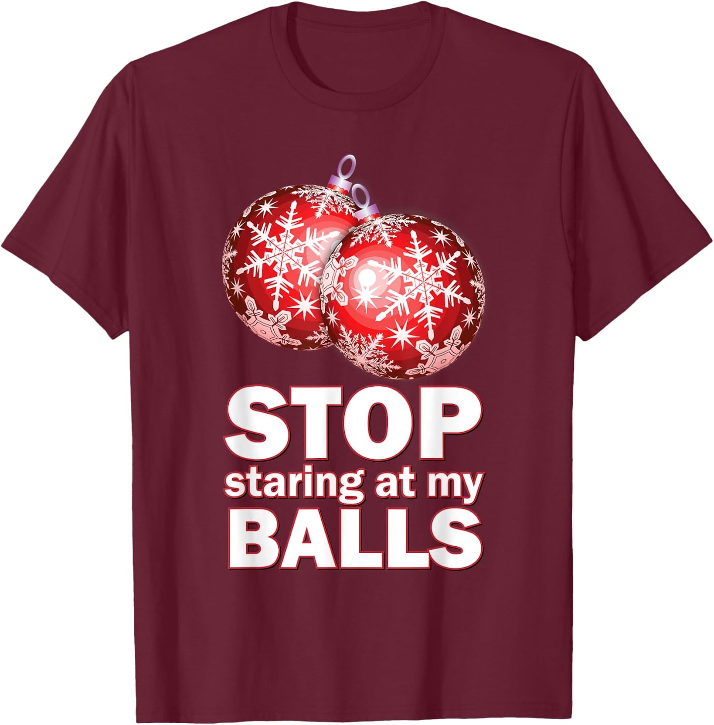 Ornament Christmas Funny Stop Staring at My Balls Xmas Gift T-Shirt - T-Shirt | Maroon