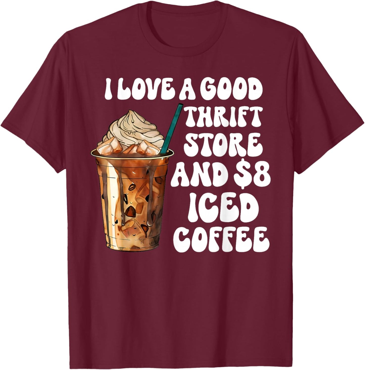 I Love A Good Thrift Store And Iced Coffee T-Shirt - T-Shirt | Maroon