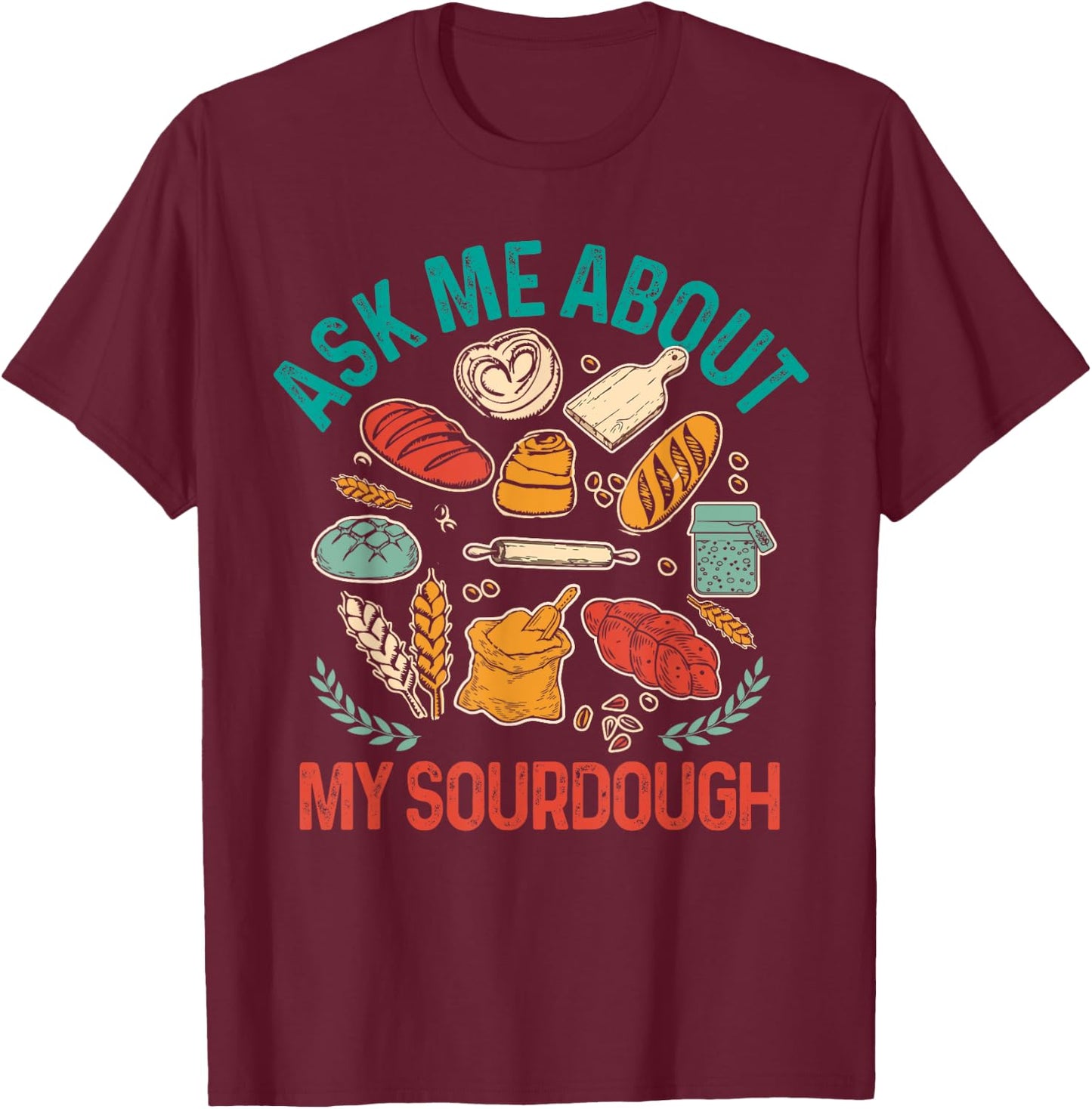 Baking Baker Sourdough Mama Asks Me About My Sourdough T-Shirt - T-Shirt | Maroon