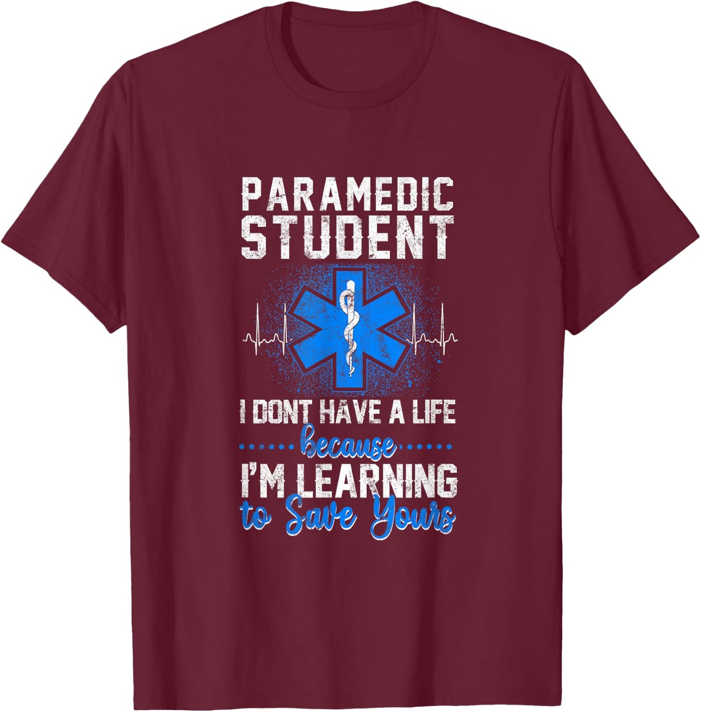 Sarcastic EMS Emergency Paramedic Student Don't Have A Life T-Shirt - T-Shirt | Maroon