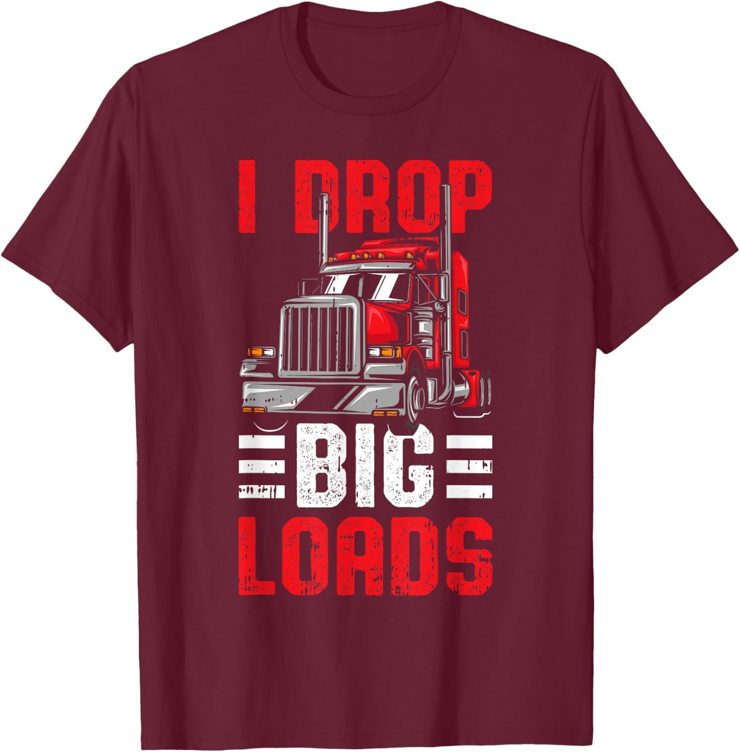 I Drop Big Loads Trucker T-Shirt - T-Shirt | Maroon