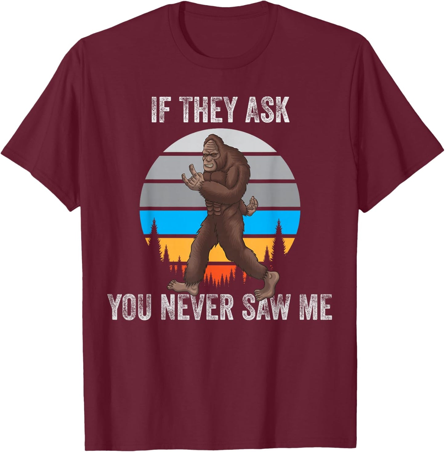 If They Ask You Never Saw Me Funny Retro Vintage Bigfoot T-Shirt - T-Shirt | Maroon