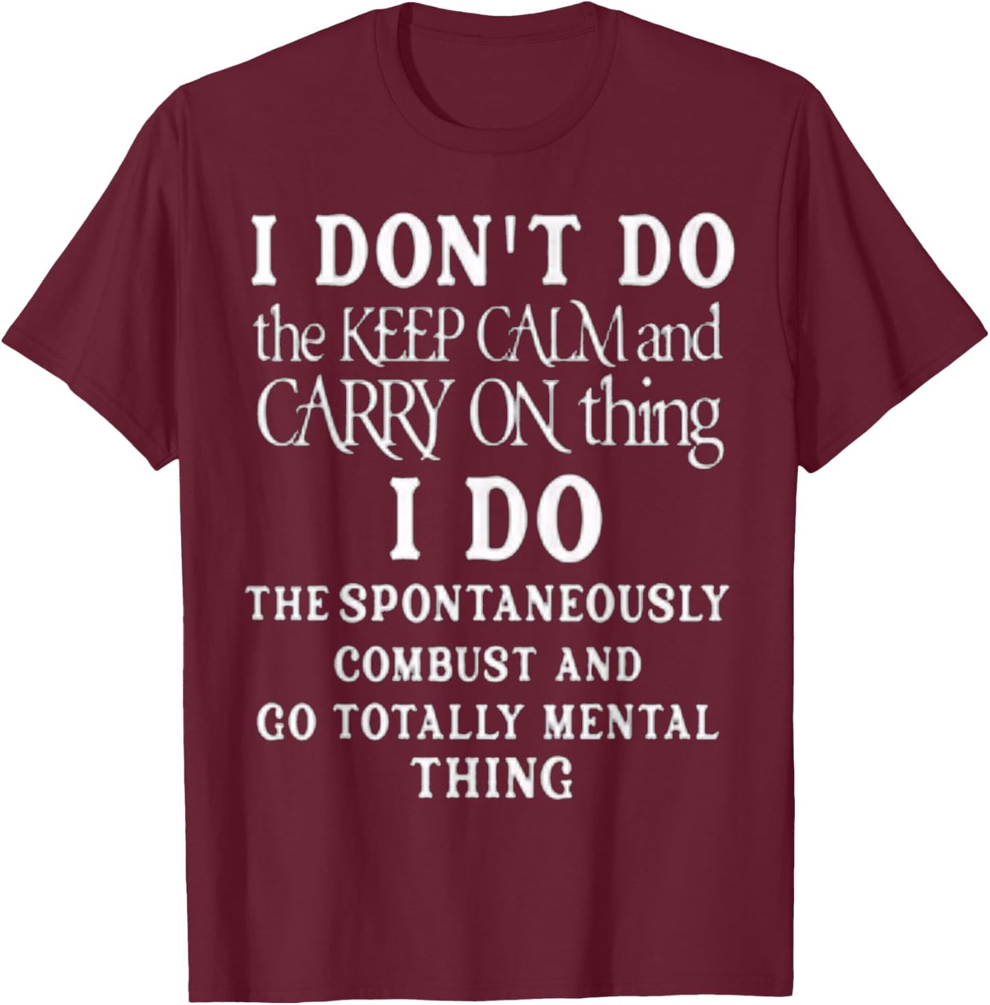 Funny I dont do the keep calm and carry on things i do T-Shirt - T-Shirt | Maroon