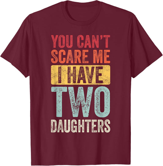 You Can't Scare Me I Have Two Daughters, Funny Dad Father T-Shirt - T-Shirt | Maroon