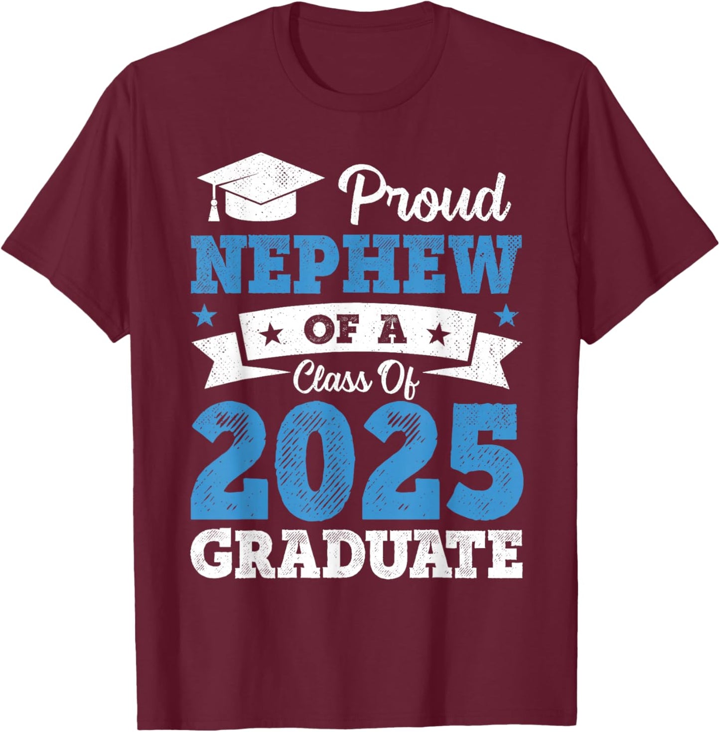 Proud Nephew Of A Class Of 2025 Graduate Class Of 2025 T-Shirt - T-Shirt | Maroon