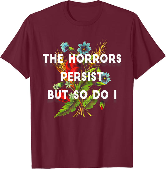 The Horrors Persist But So Do I Humor Grave & Flower Design T-Shirt - T-Shirt | Maroon