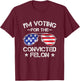 Trump 2024 Convicted Felon, I'm Voting Convicted Felon 2024 T-Shirt - T-Shirt | Maroon