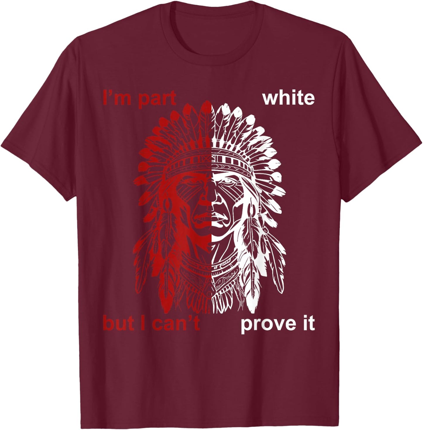 I'm Part White But I Can't Prove T-Shirt - T-Shirt | Maroon