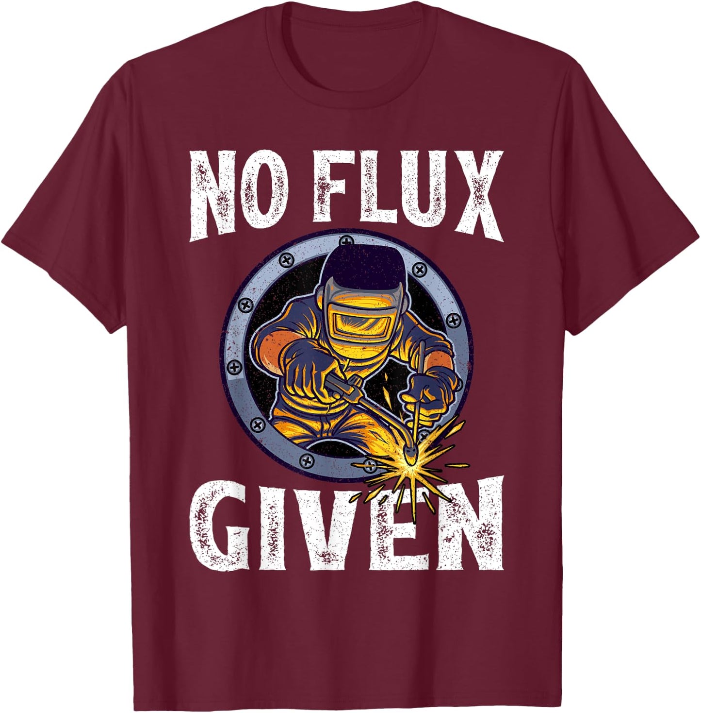 No Flux Given - Funny Welder Shirt For Welding Dads T-Shirt - T-Shirt | Maroon