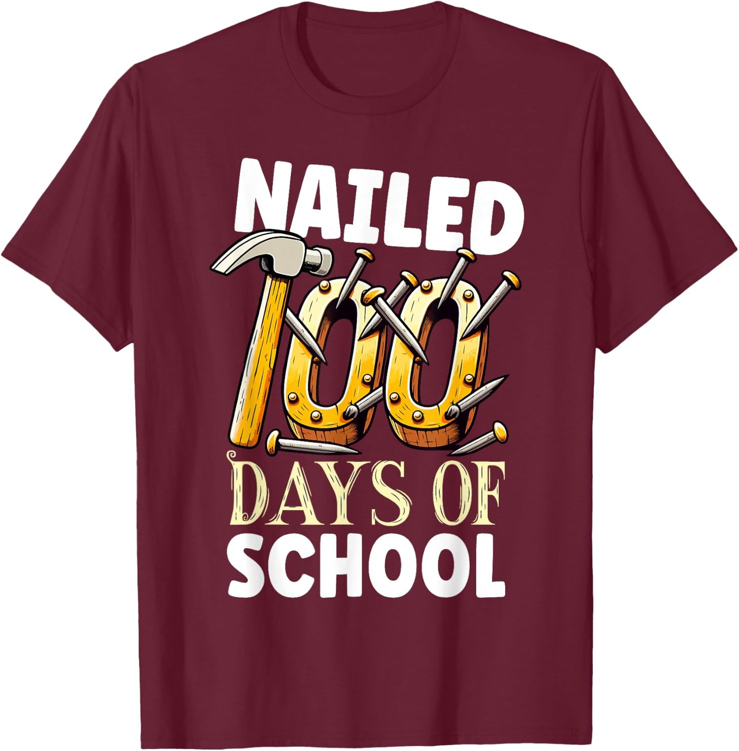 Nailed 100 Days Of School Happy 100th Day Of School Funny T-Shirt - T-Shirt | Maroon