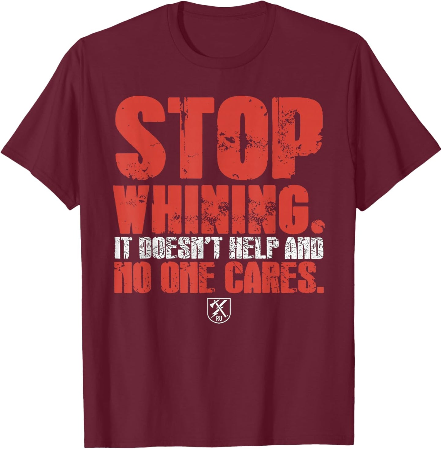 Stop Whining It Doesn't Help And No One Cares T-Shirt - T-Shirt | Maroon