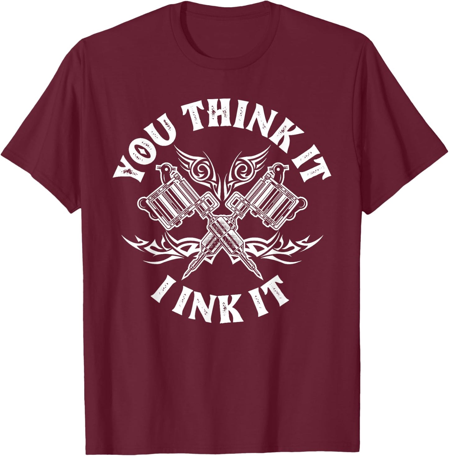 Yout Think It I Ink It Funny Saying Tattoo Artist Tattooist T-Shirt - T-Shirt | Maroon