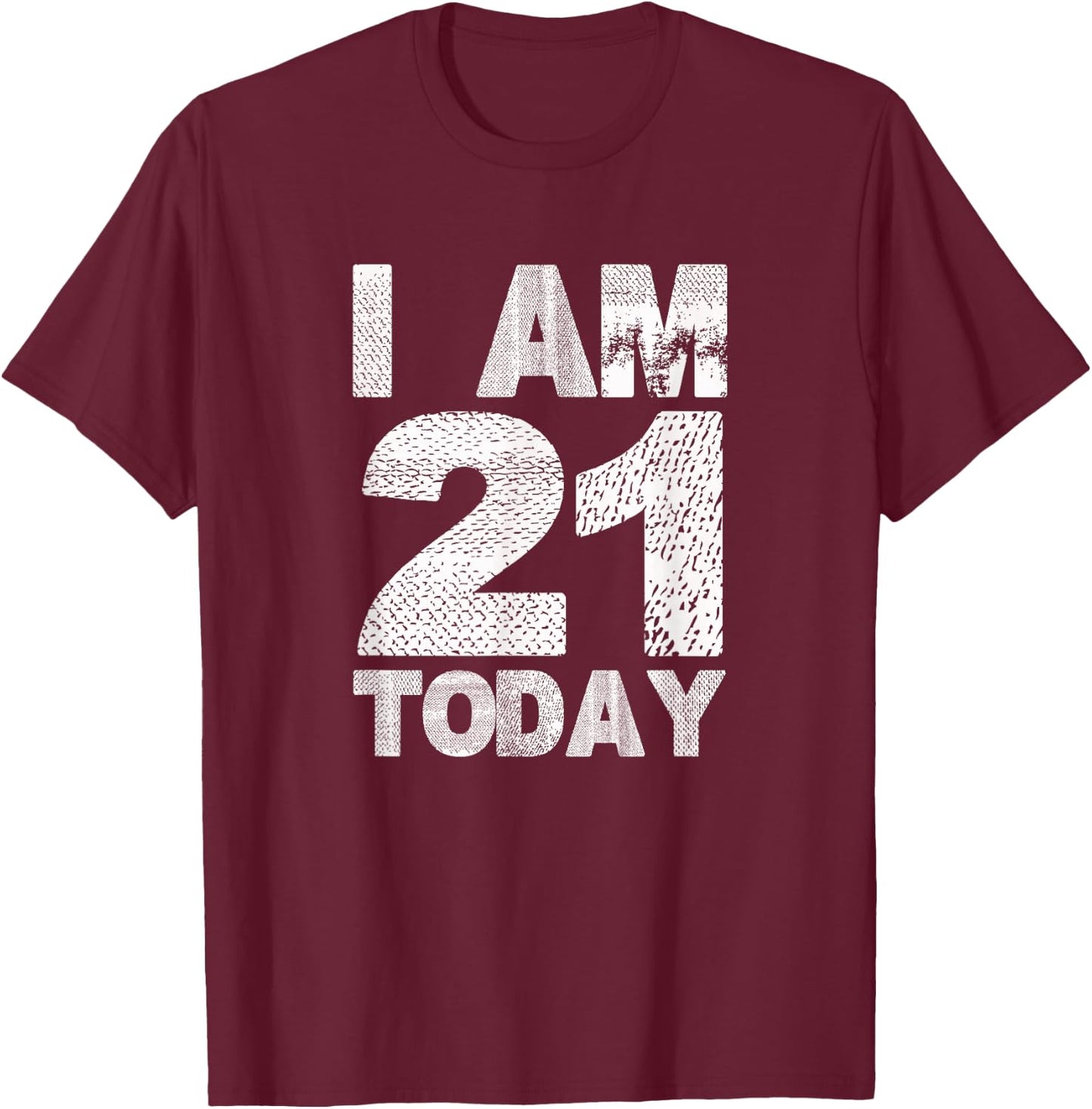 I am 21 Today | Funny 21st Birthday turning 21 years old T-Shirt - T-Shirt | Maroon