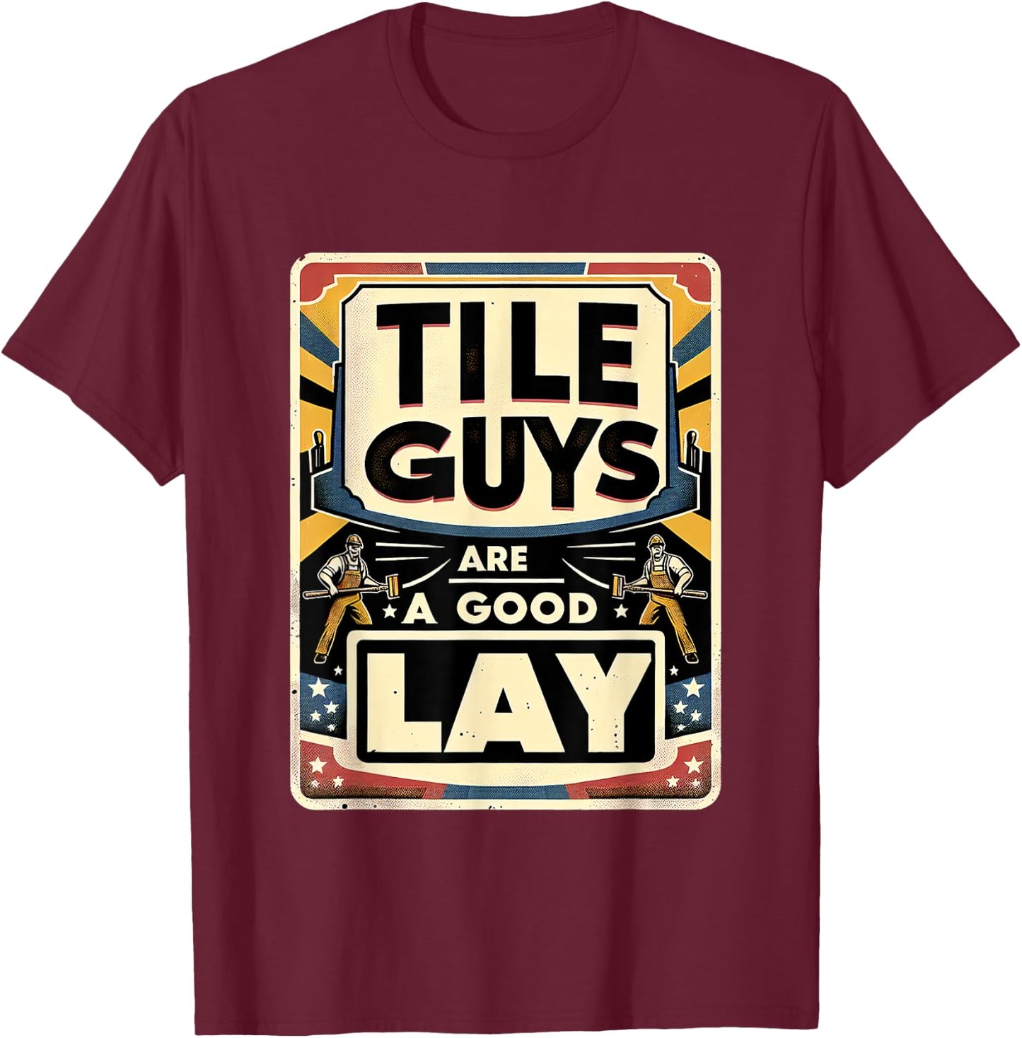 Tile Guys Are A Good Lay T-Shirt - T-Shirt | Maroon