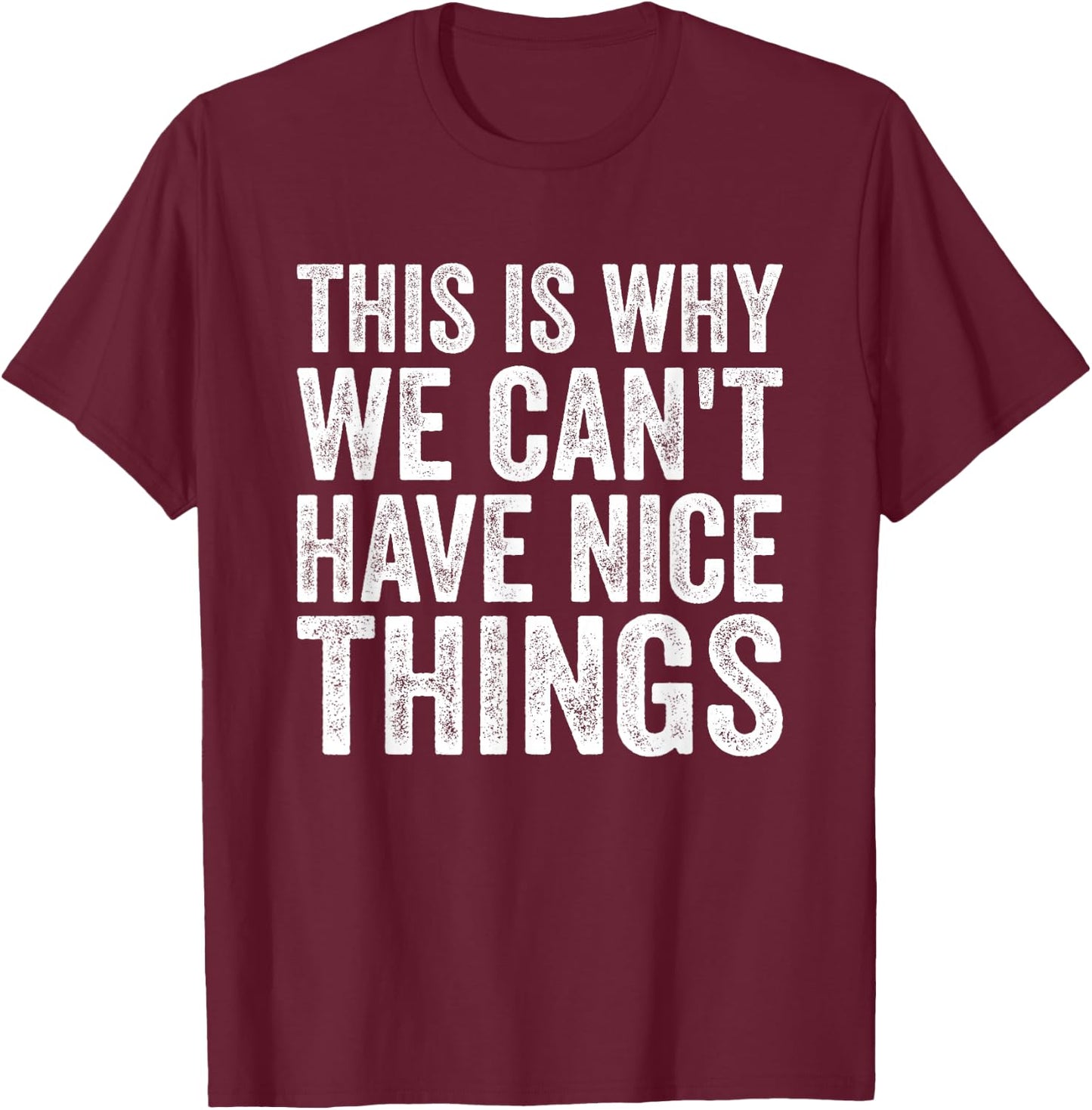 This Is Why We Can't Have Nice Things T-Shirt - T-Shirt | Maroon