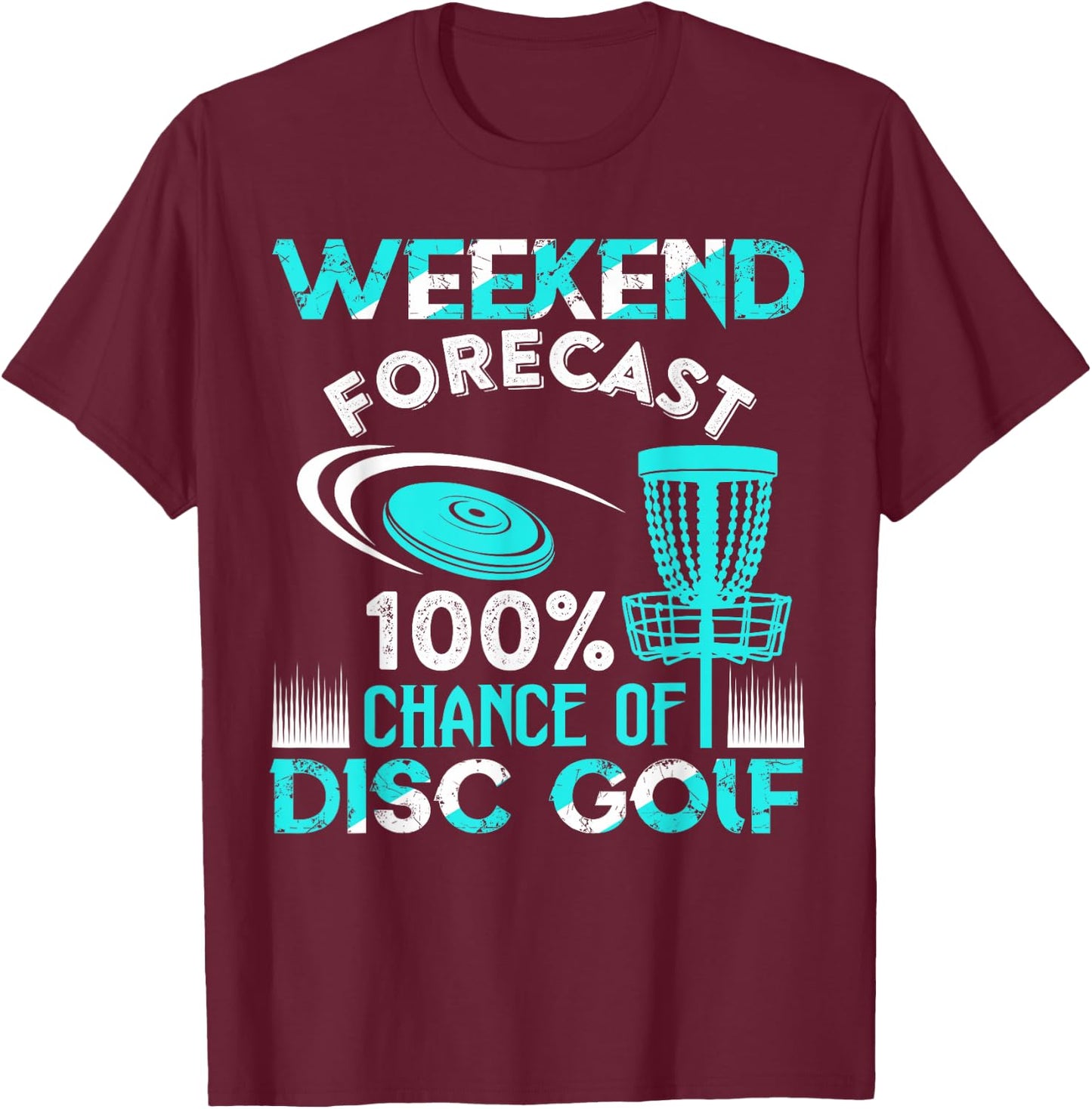 Weekend Forecast 100% Chance Of Disc Golf Player Funny T-Shirt - T-Shirt | Maroon