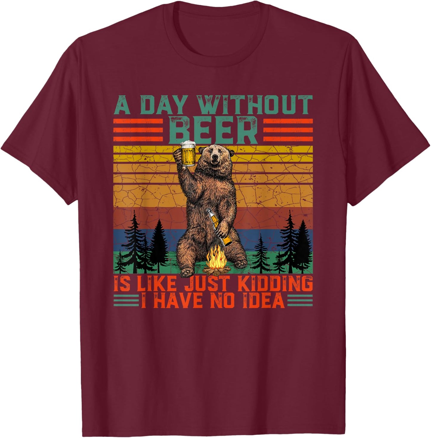 A Day Without Beer is Like Just Kidding Fun Bear Drink Beer T-Shirt - T-Shirt | Maroon