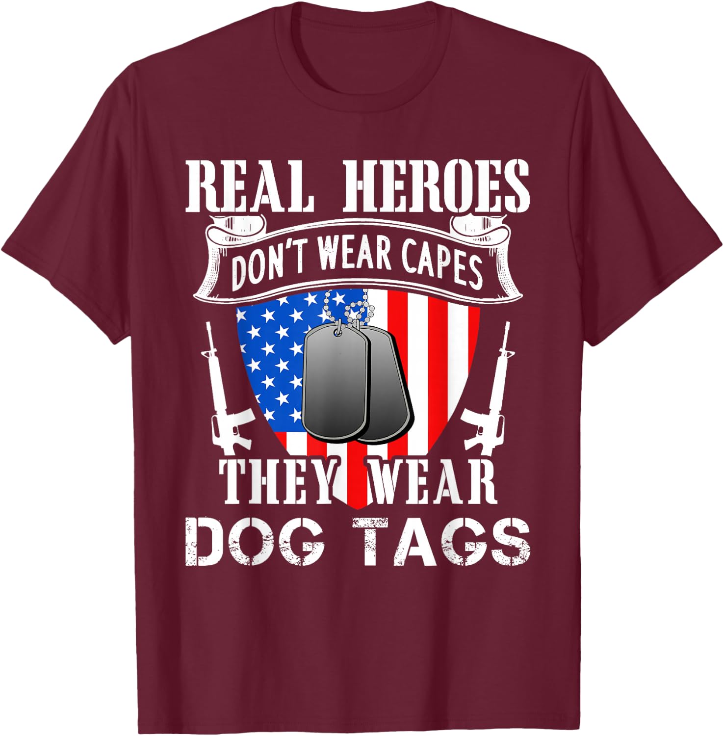 Real Heroes Don't Wear Capes They Wear Dog Tags T-Shirt - T-Shirt | Maroon