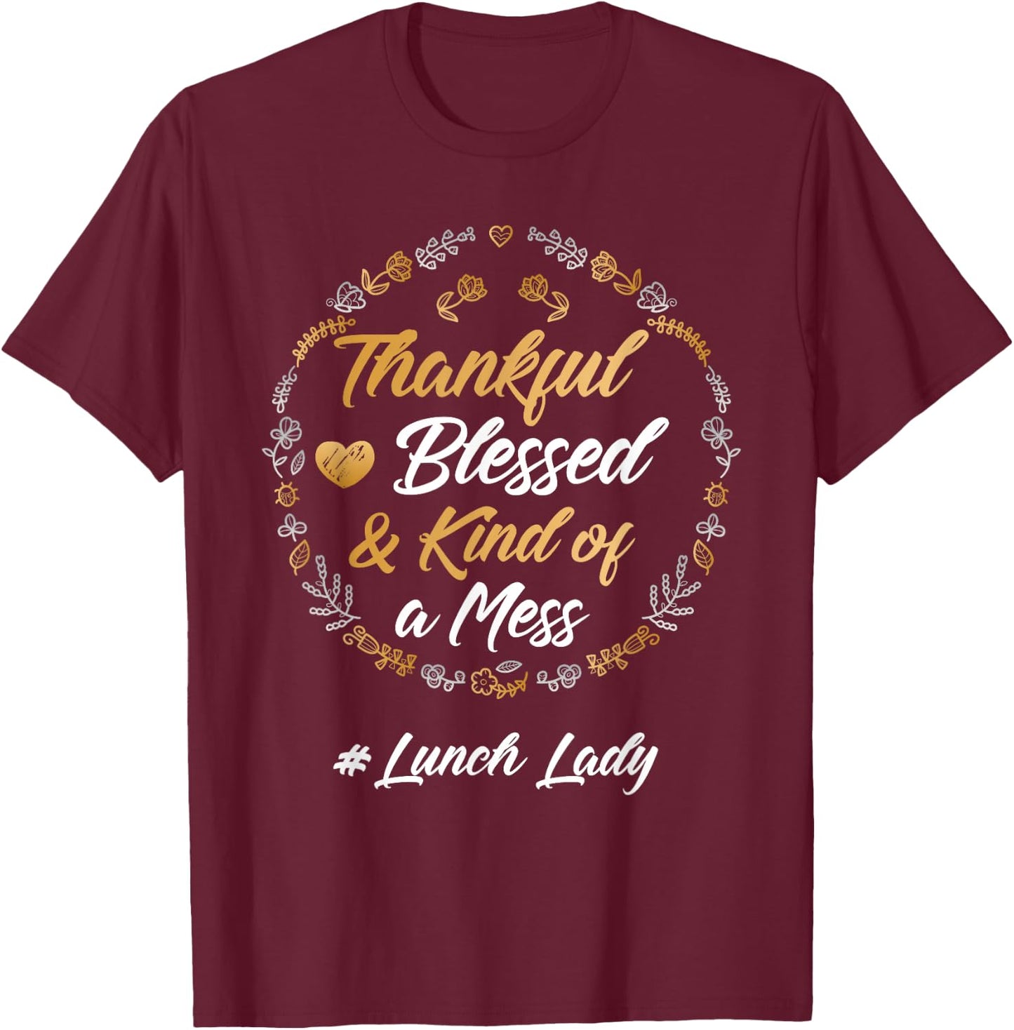 Thankful Blessed And Kind Of A Mess Lunch lady Teacher T-Shirt - T-Shirt | Maroon