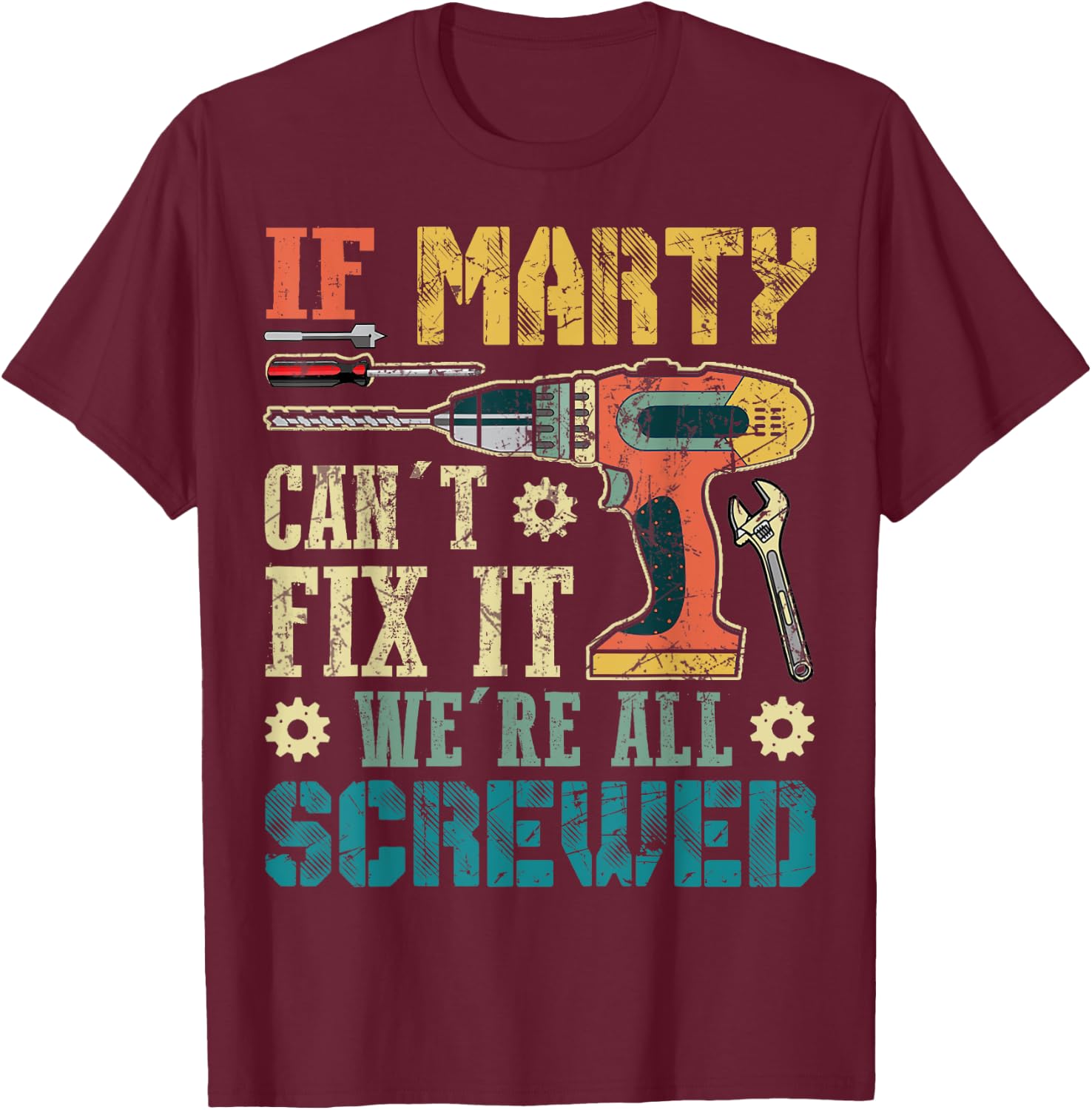 If Marty Can't Fix it We're All Screwed Funny Fathers Gift T-Shirt - T-Shirt | Maroon