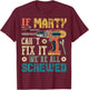 If Marty Can't Fix it We're All Screwed Funny Fathers Gift T-Shirt - T-Shirt | Maroon