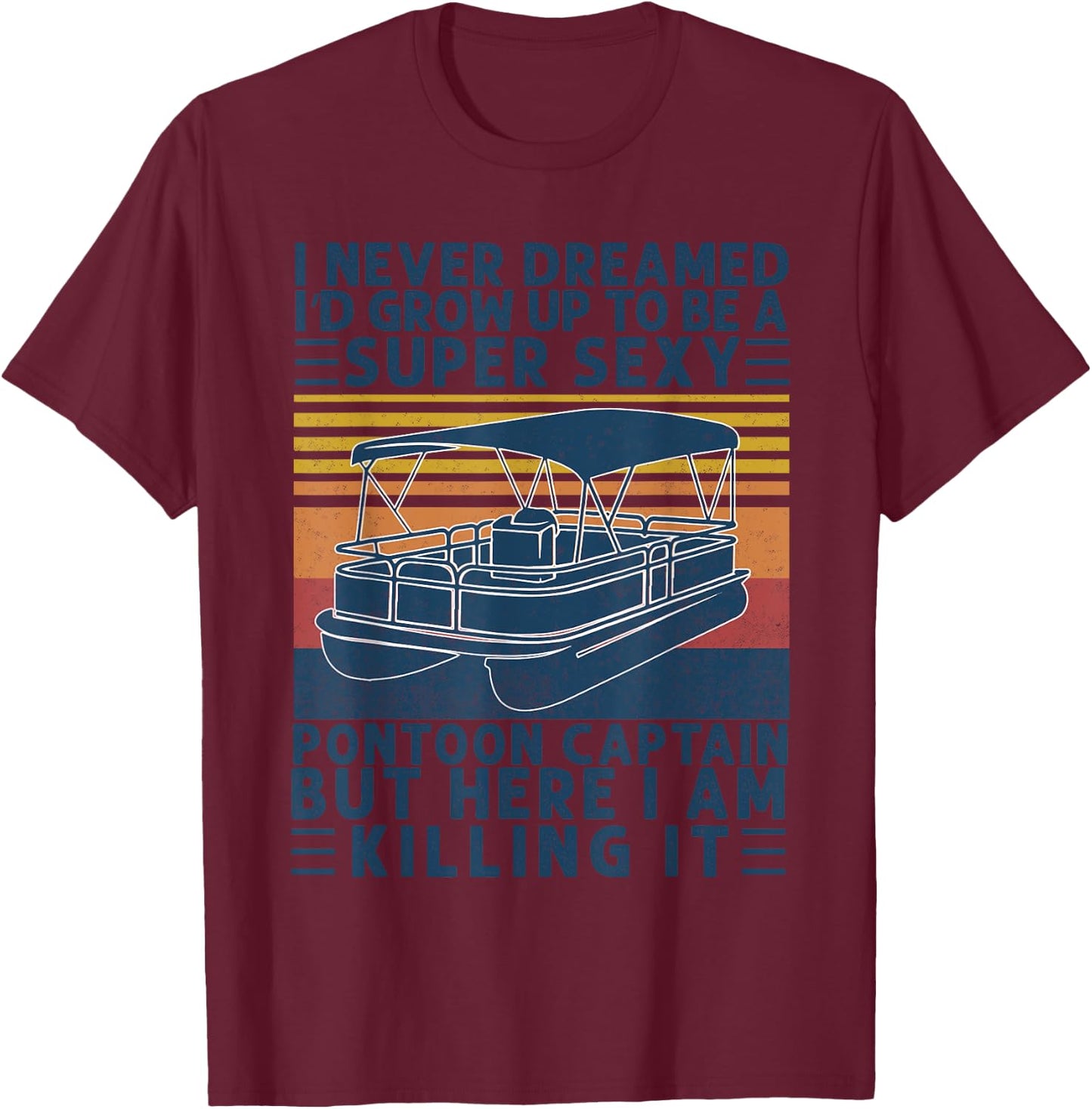 I Never Dreamed I'd Grow Up to be Super Sexy Pontoon Captain T-Shirt - T-Shirt | Maroon