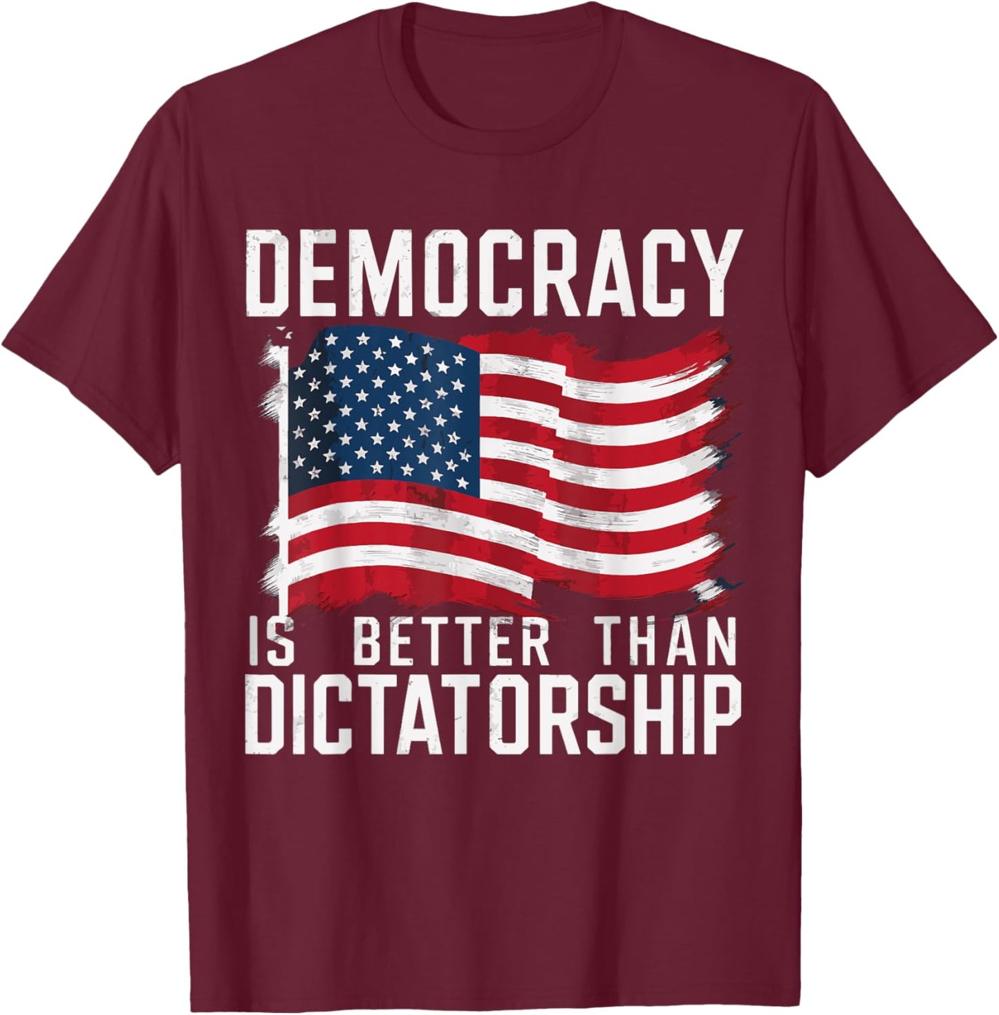 Democracy Is Better Than Dictatorship T-Shirt - T-Shirt | Maroon