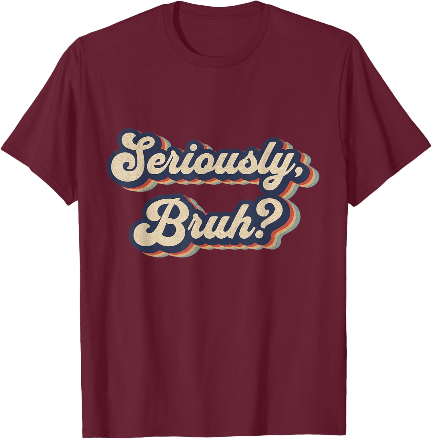 Seriously, Bruh Funny Saying Slang Meme Retro Design T-Shirt - T-Shirt | Maroon