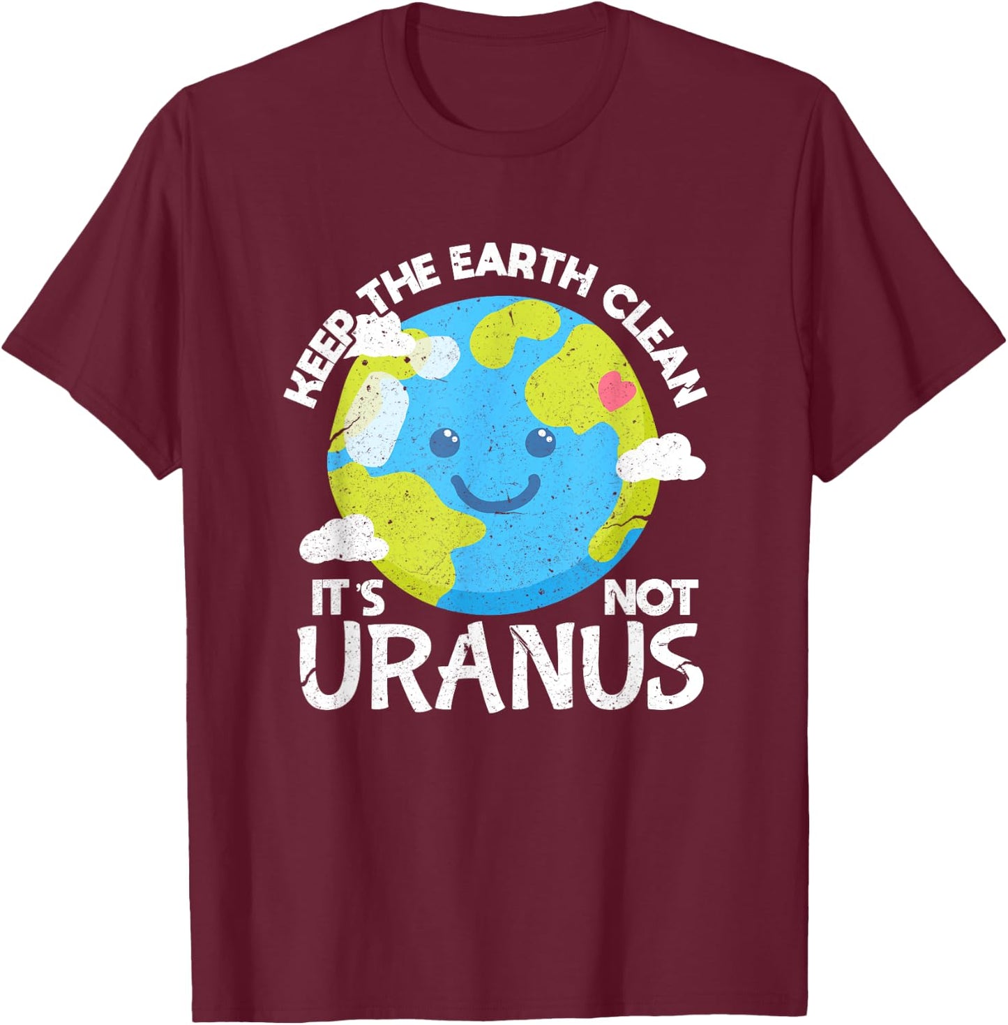 Keep The Earth Clean It's Not Uranus Funny Earth Day T-Shirt - T-Shirt | Maroon