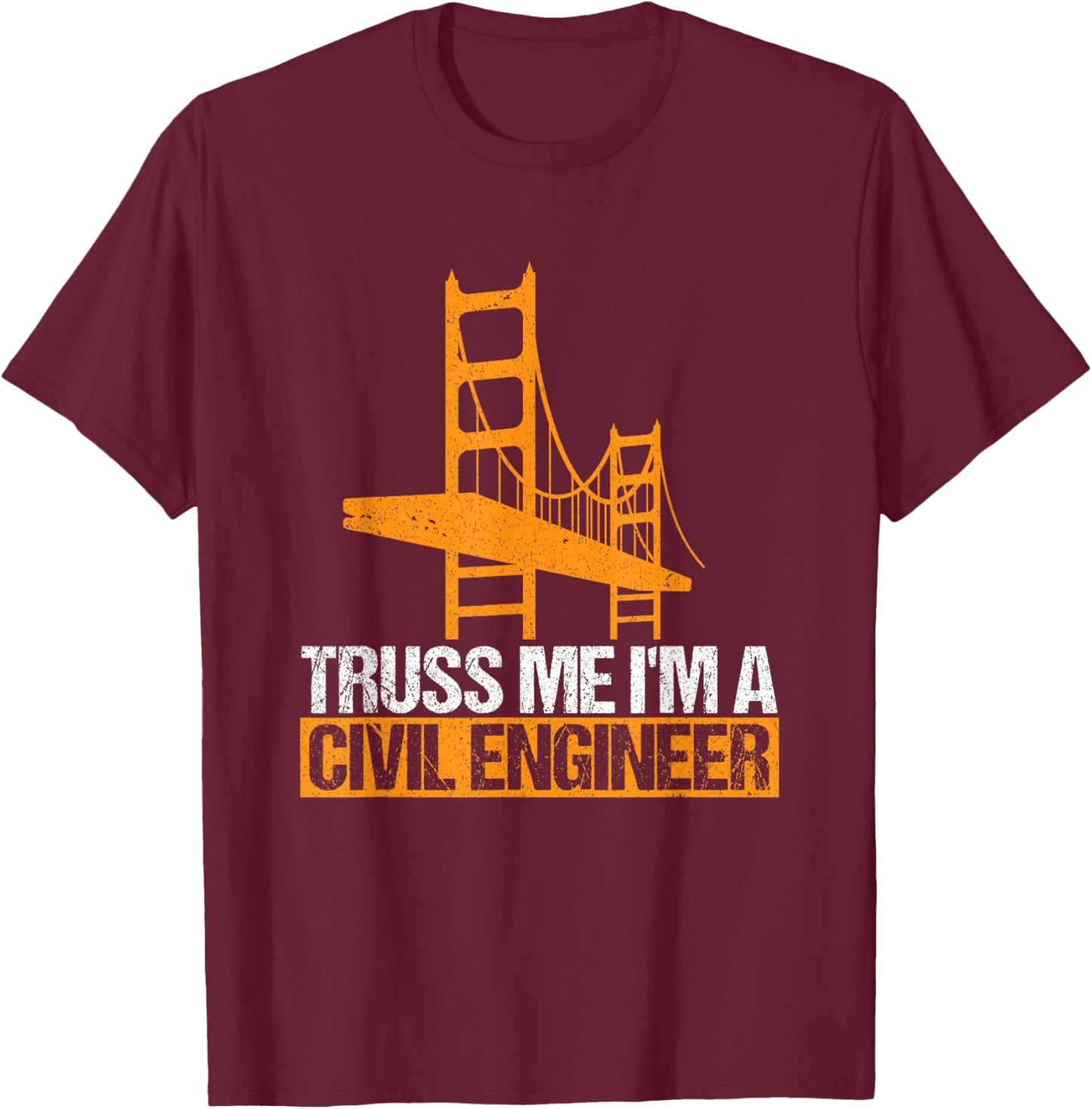 Truss Me I'm A Civil Engineer Engineering Bridge Design T-Shirt - T-Shirt | Maroon