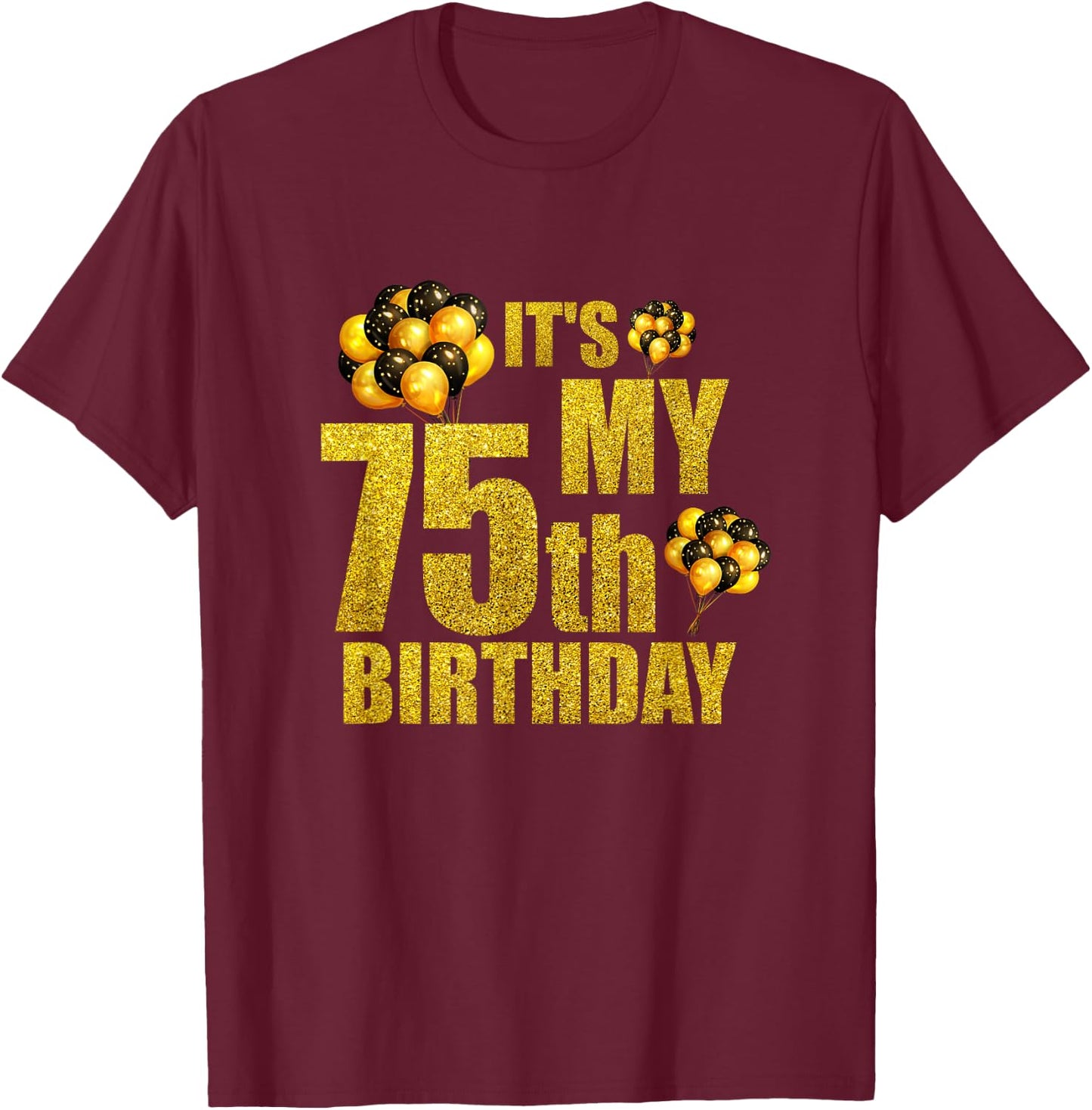 Its My 75th Birthday Funny Balloons Happy Birthday Gift T-Shirt - T-Shirt | Maroon