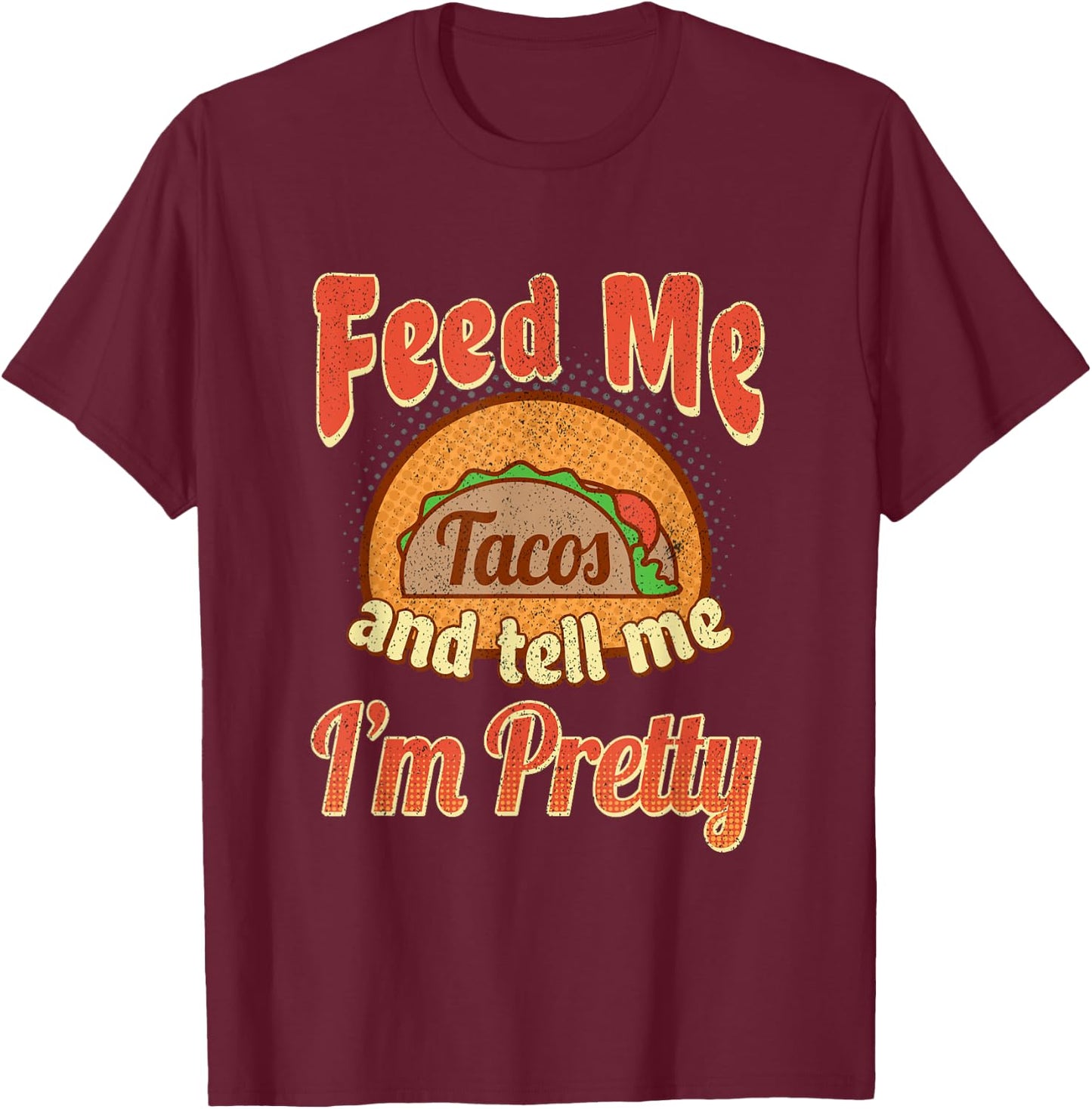 Taco Lovers Feed Me Tell Me I'm Pretty Cinco De Mayo T-Shirt - T-Shirt | Maroon