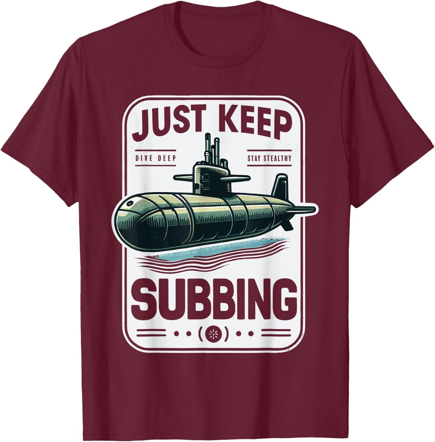 Submariner Quote Just Keep Subbing Stealth U-Boat Submarine T-Shirt - T-Shirt | Maroon