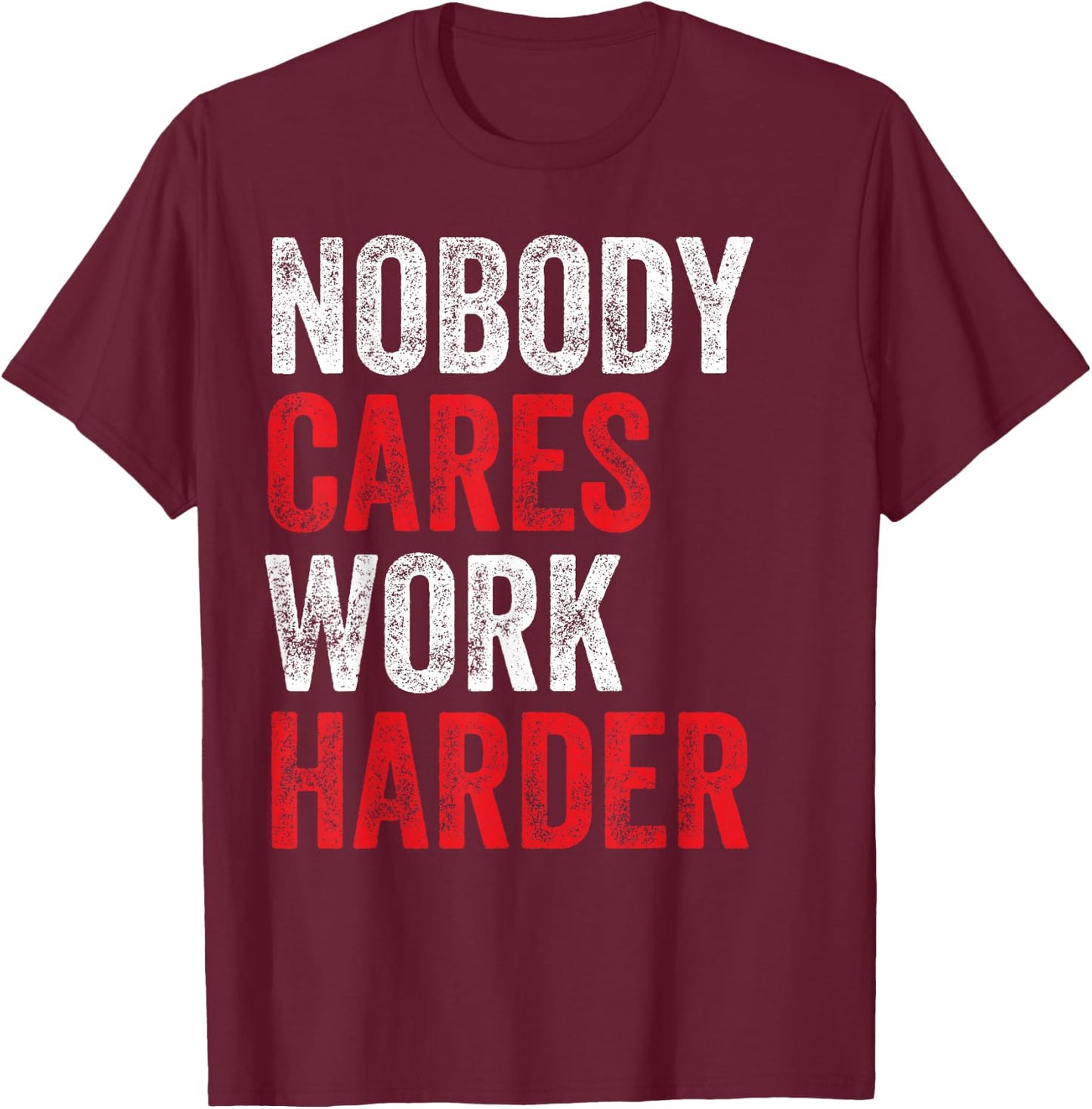 Nobody Cares Work Harder Motivational Workout Gym Apparel T-Shirt - T-Shirt | Maroon