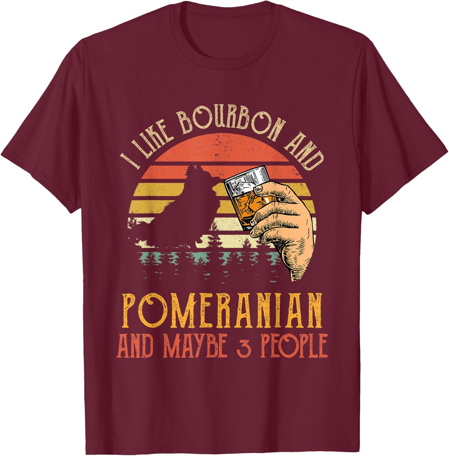 I Like Bourbon And Pomeranian Dog Maybe 3 People Wine Gifts T-Shirt - T-Shirt | Maroon