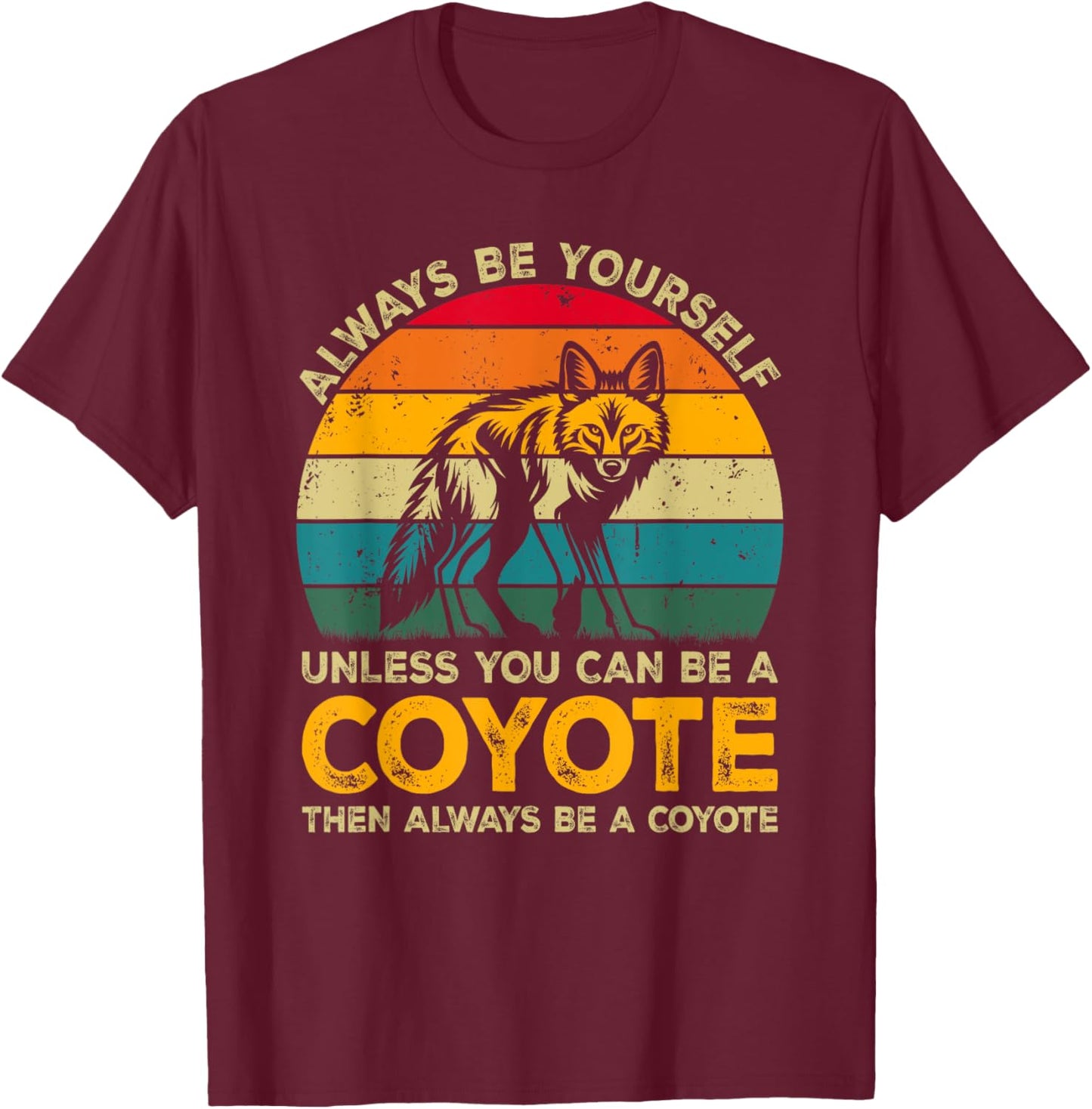 Always Be Yourself Unless You Can Be A Coyote, Funny Coyote T-Shirt - T-Shirt | Maroon