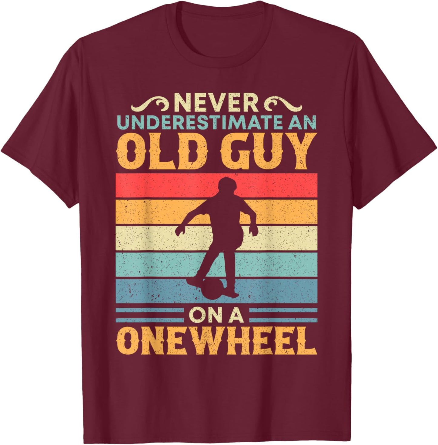 Never Underestimate An Old Guy On A Onewheel One Wheel T-Shirt - T-Shirt | Maroon