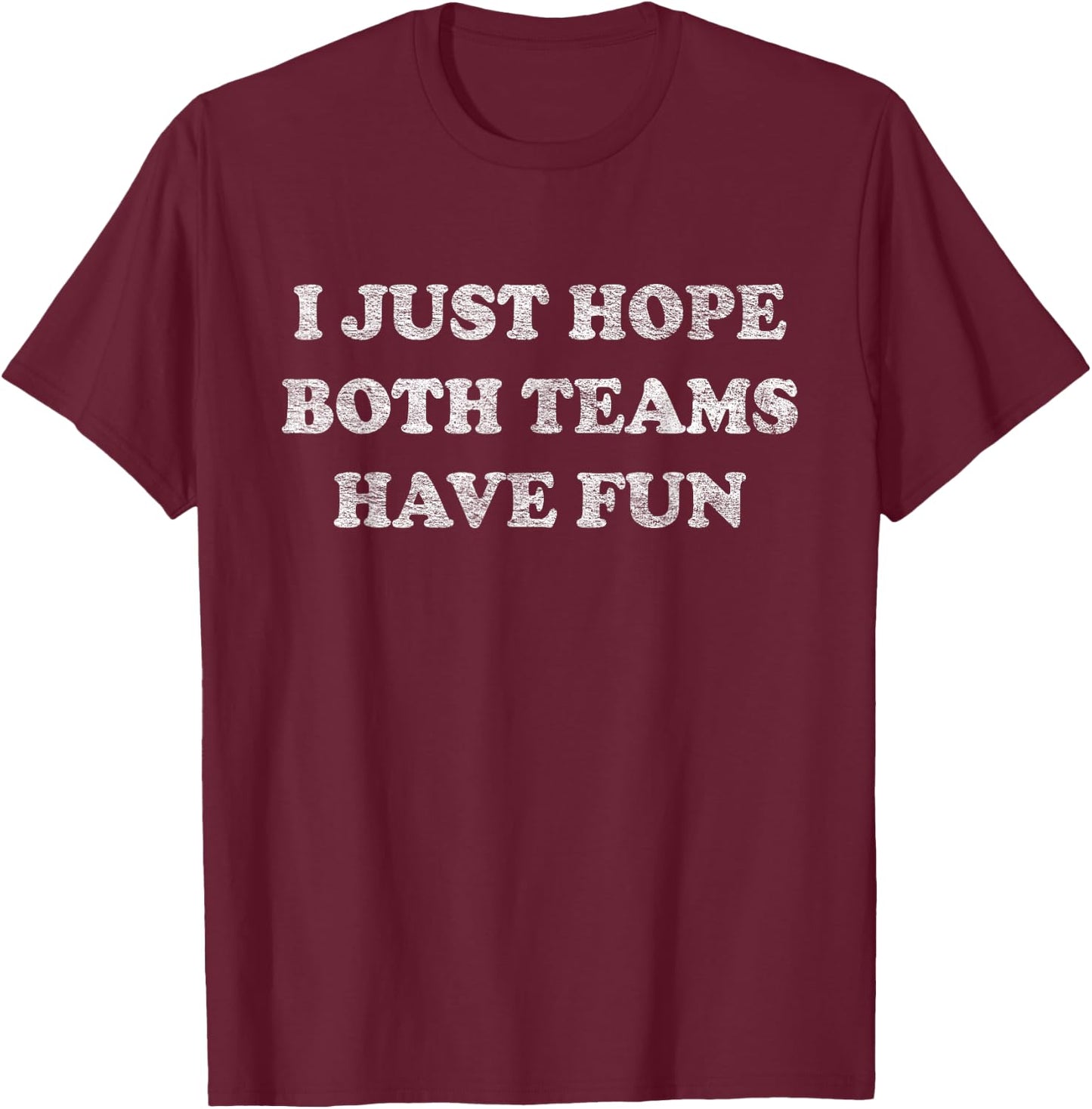 I Just Hope Both Teams Have Fun T-Shirt - T-Shirt | Maroon