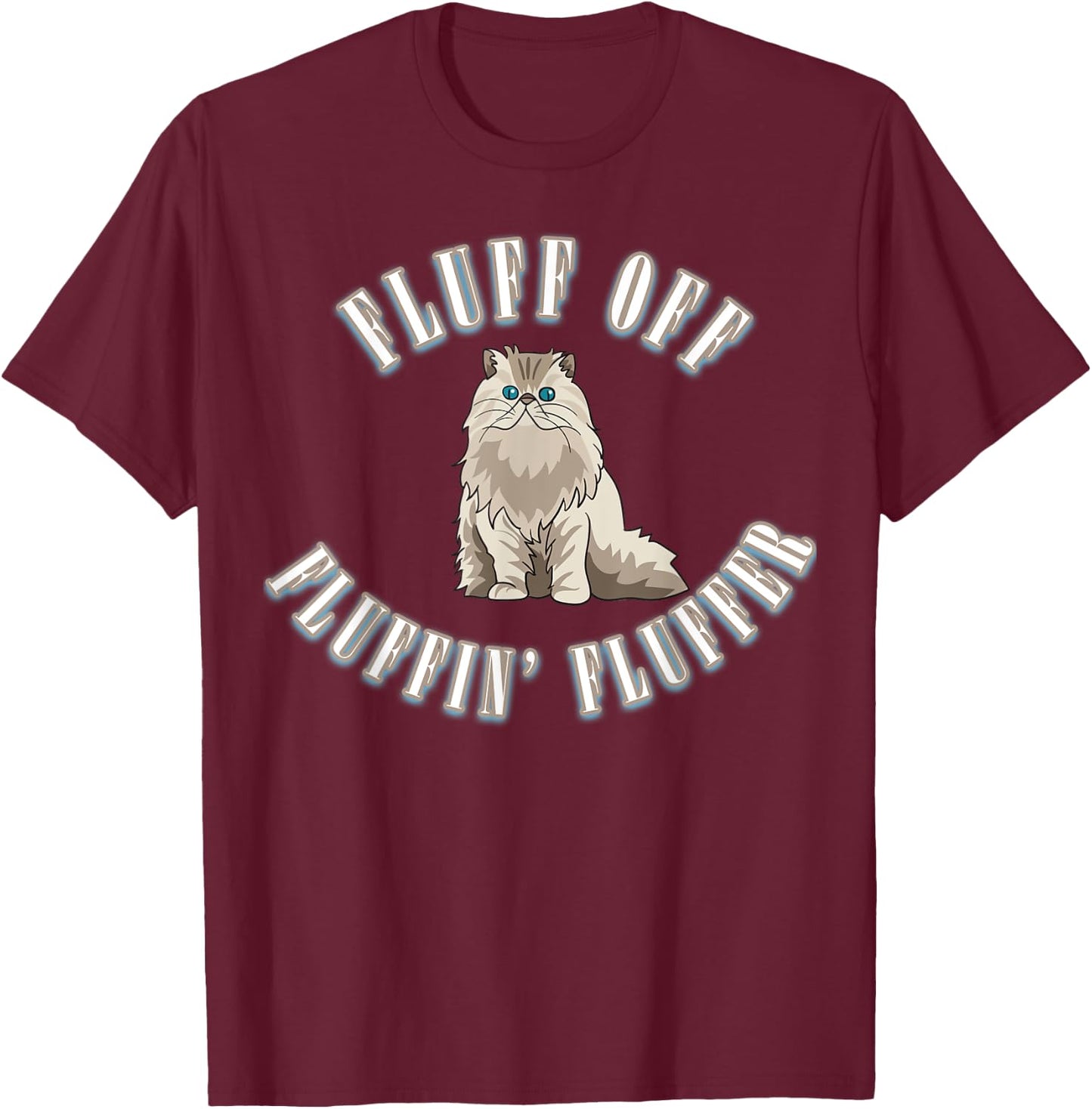 Fluff Off You Fluffin' Fluffer Fluffy Cat T-Shirt - T-Shirt | Maroon