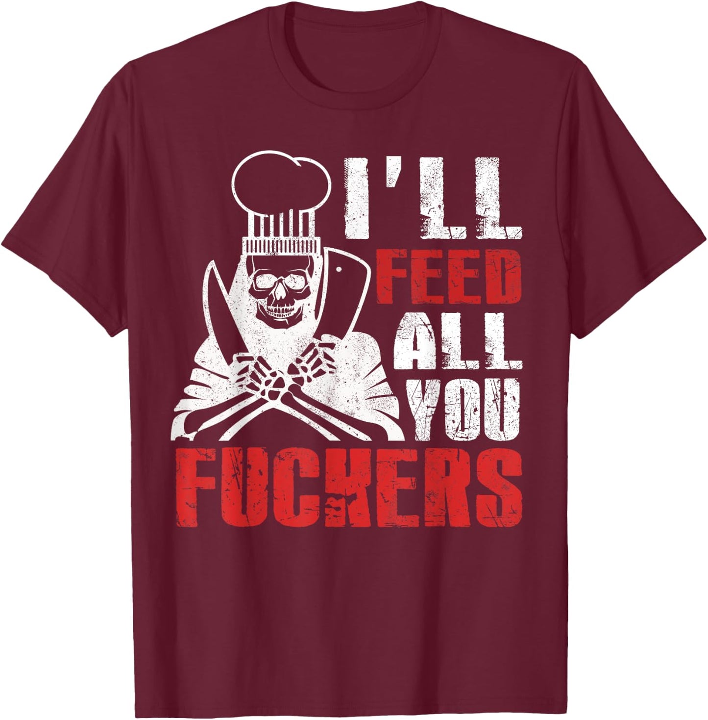 I'll Feed All You Fuckers Shirt Funny Cooking Chef T-Shirt - T-Shirt | Maroon