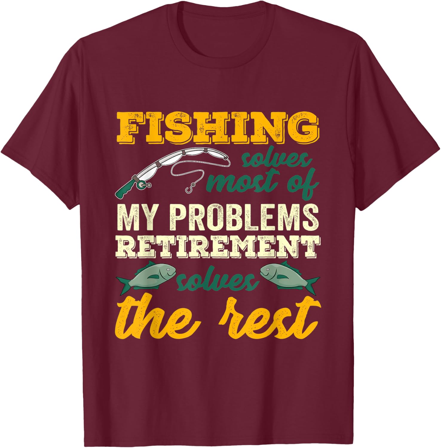 Fishing Solves Most Of My Problems Funny Retirement Fishing T-Shirt - T-Shirt | Maroon