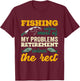 Fishing Solves Most Of My Problems Funny Retirement Fishing T-Shirt - T-Shirt | Maroon